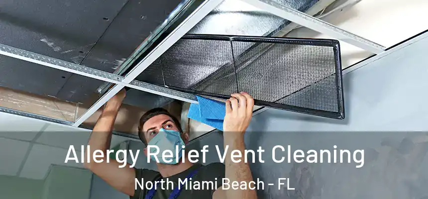 Allergy Relief Vent Cleaning North Miami Beach - FL