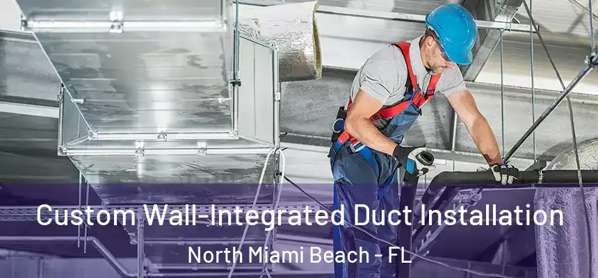 Custom Wall-Integrated Duct Installation North Miami Beach - FL