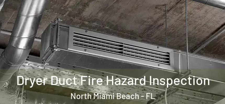  Dryer Duct Fire Hazard Inspection North Miami Beach - FL