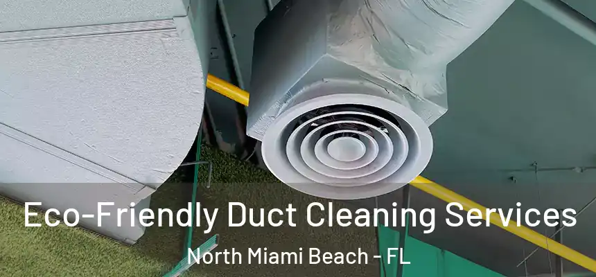 Eco-Friendly Duct Cleaning Services North Miami Beach - FL