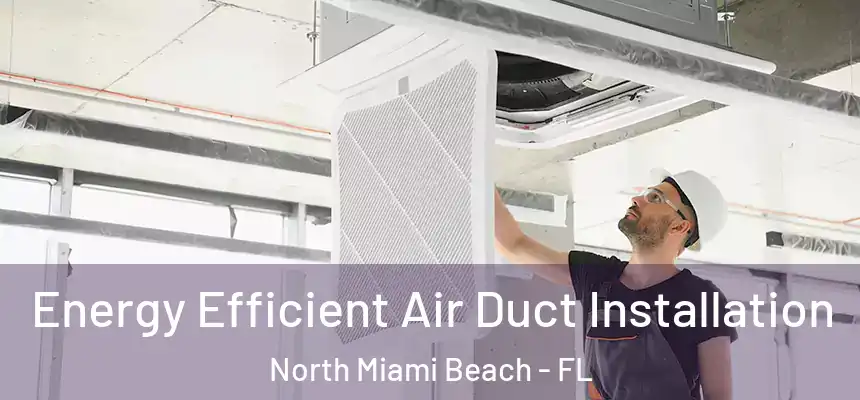 Energy Efficient Air Duct Installation North Miami Beach - FL