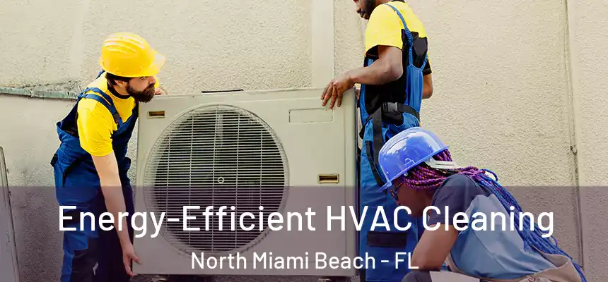 Energy-Efficient HVAC Cleaning North Miami Beach - FL