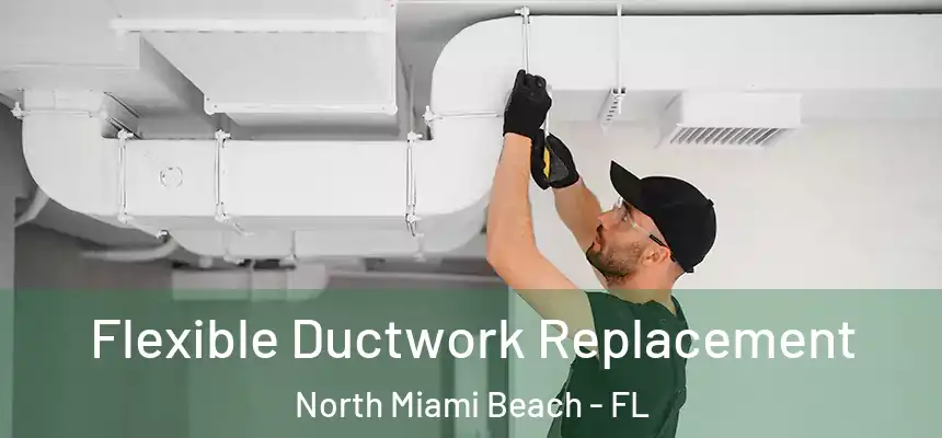 Flexible Ductwork Replacement North Miami Beach - FL