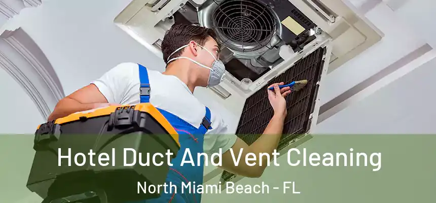 Hotel Duct And Vent Cleaning North Miami Beach - FL