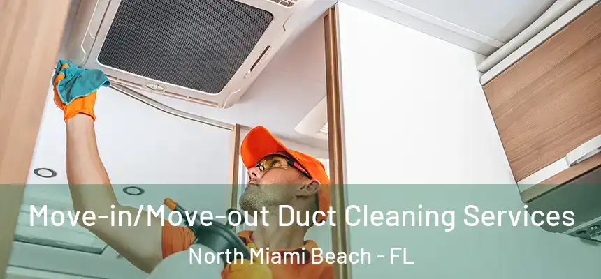 Move-in/Move-out Duct Cleaning Services North Miami Beach - FL